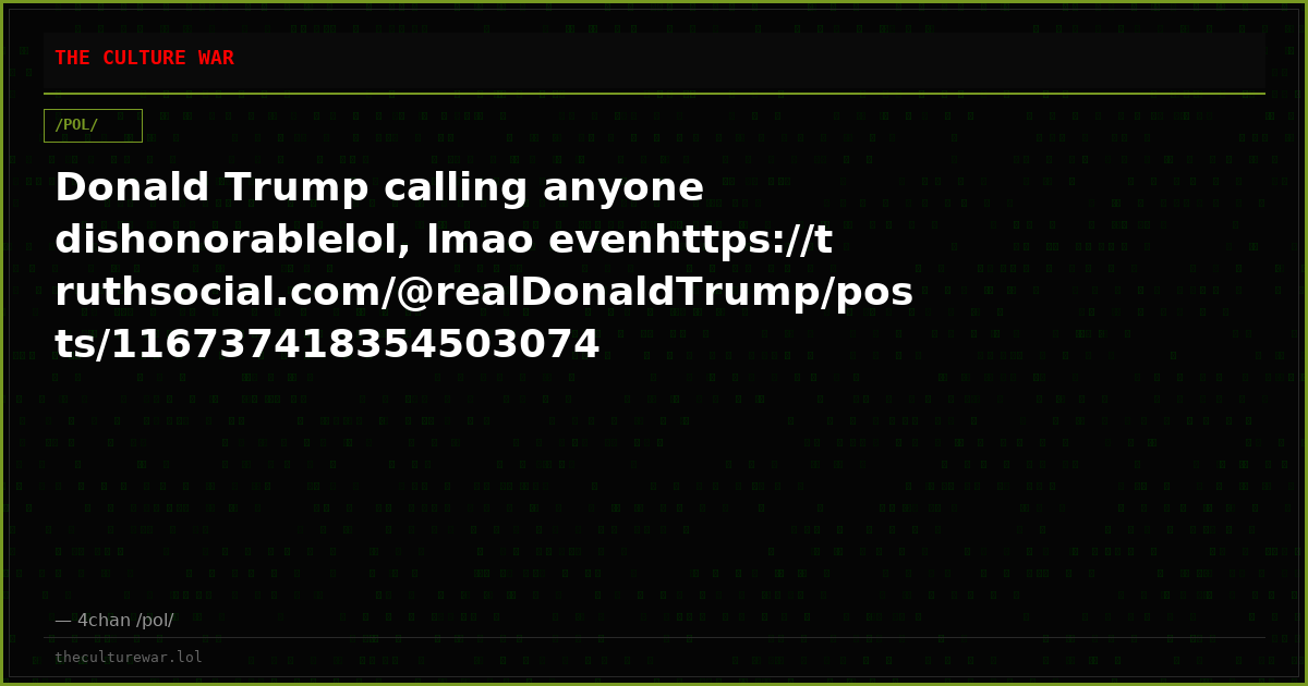 Donald Trump calling anyone dishonorablelol, lmao evenhttps://truthsocial.com/@realDonaldTrump/posts/116737418354503074