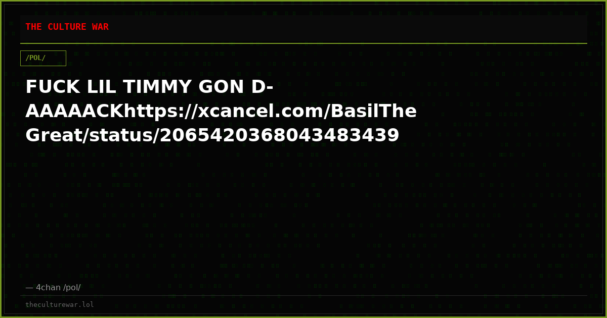 FUCK LIL TIMMY GON D-AAAAACKhttps://xcancel.com/BasilTheGreat/status/2065420368043483439