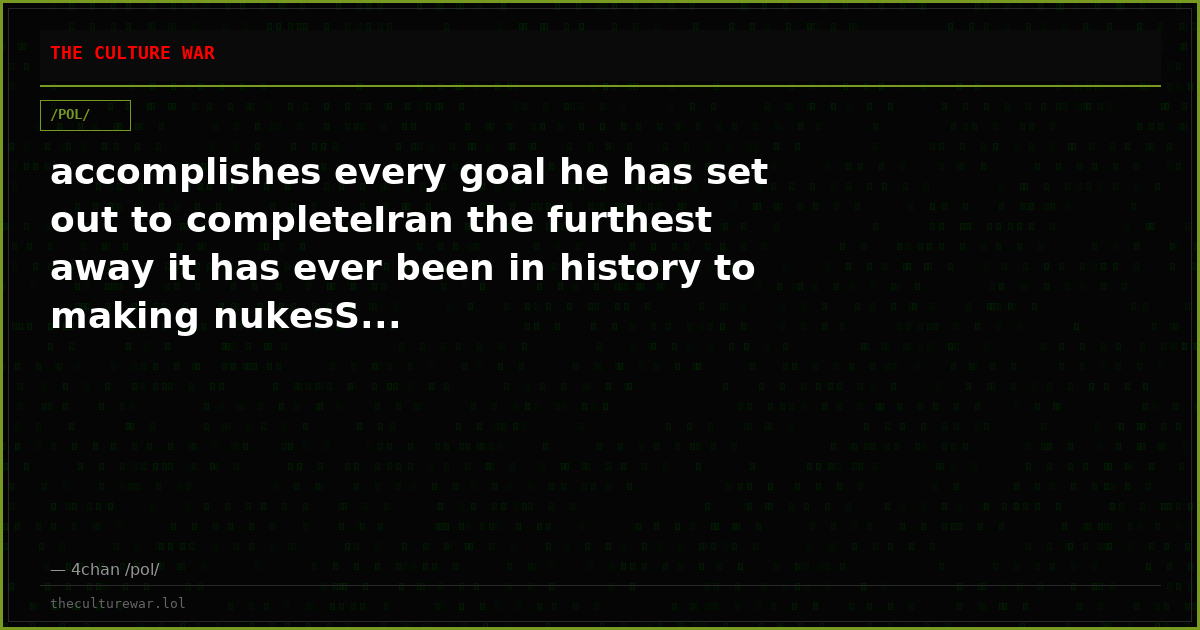 accomplishes every goal he has set out to completeIran the furthest away it has ever been in history to making nukesS...
