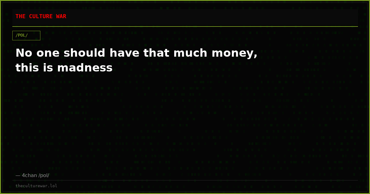 No one should have that much money, this is madness