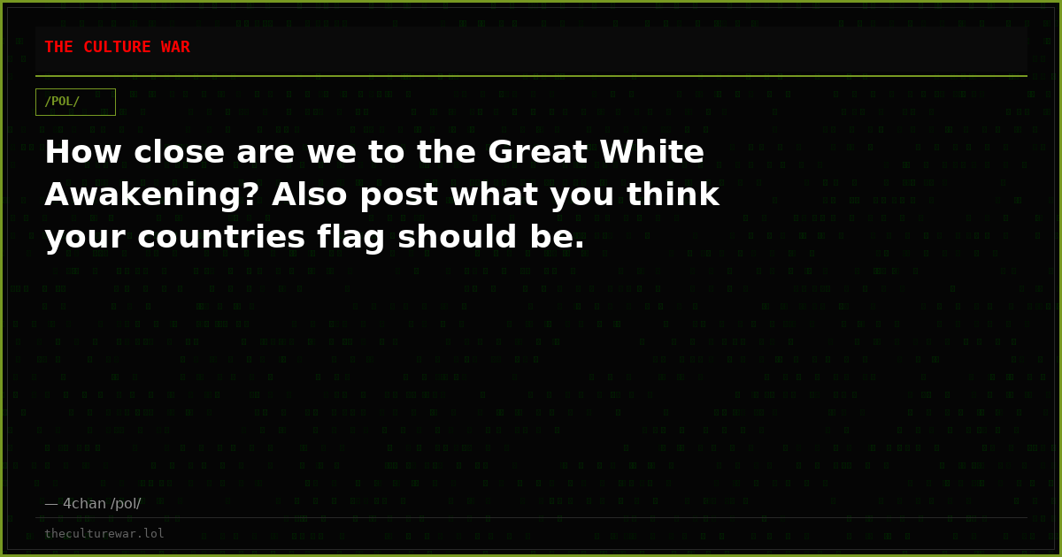 How close are we to the Great White Awakening? Also post what you think your countries flag should be.