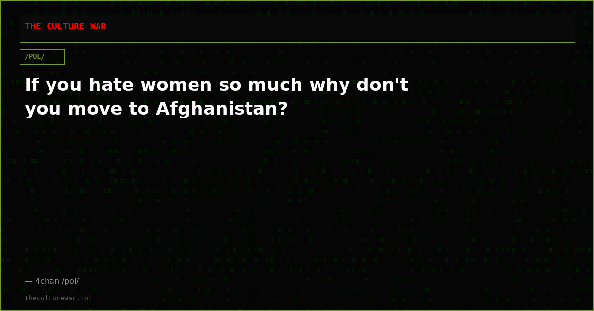 If you hate women so much why don't you move to Afghanistan?