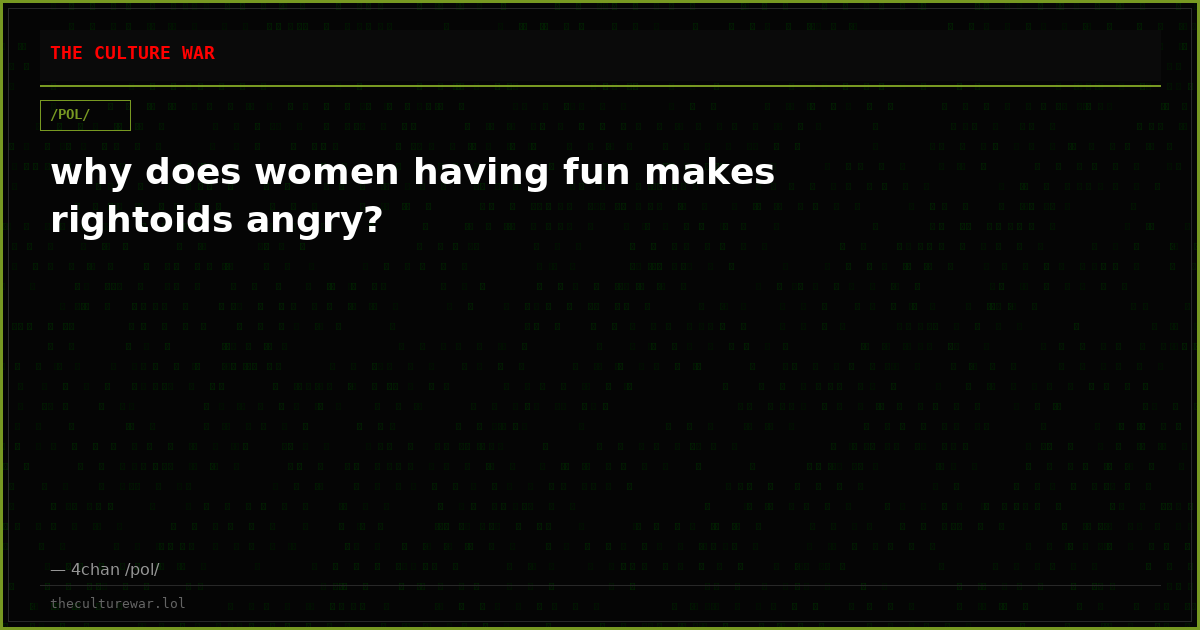 why does women having fun makes rightoids angry?