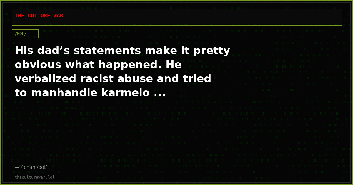 His dad’s statements make it pretty obvious what happened. He verbalized racist abuse and tried to manhandle karmelo ...