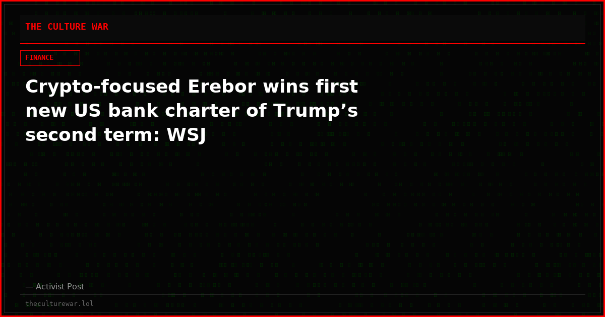 Crypto-focused Erebor wins first new US bank charter of Trump’s second term: WSJ