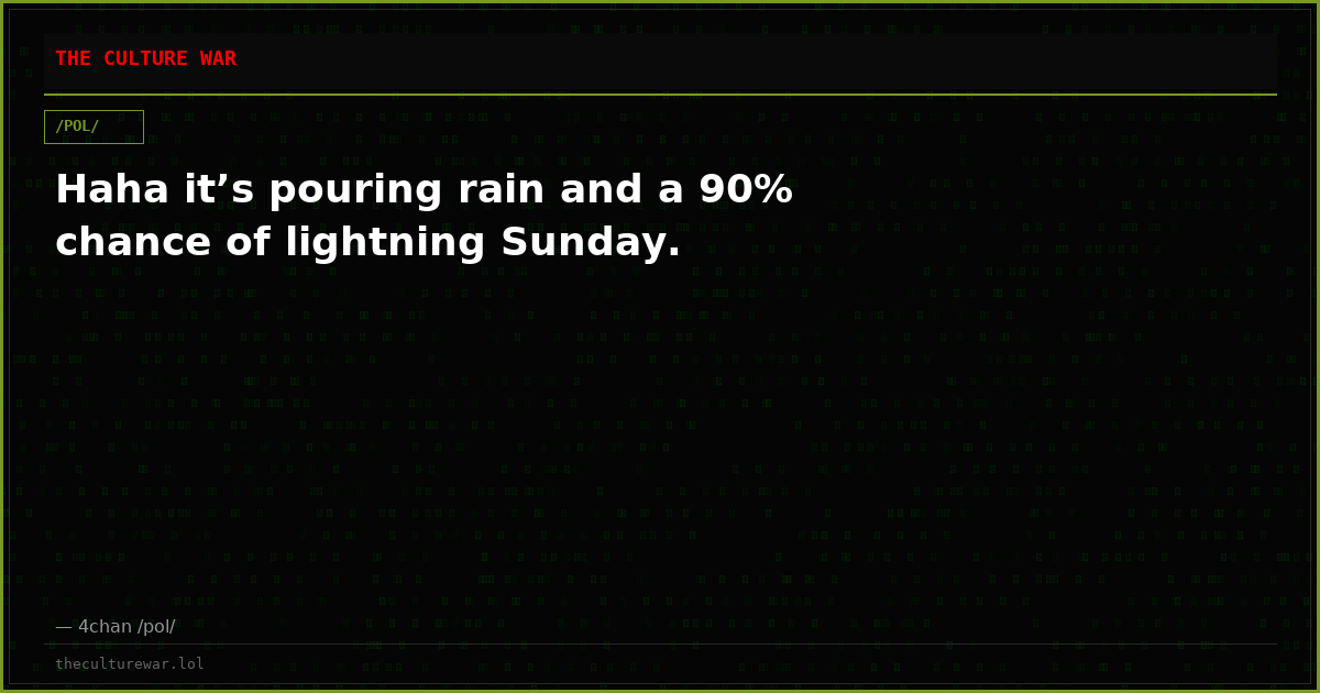 Haha it’s pouring rain and a 90% chance of lightning Sunday.