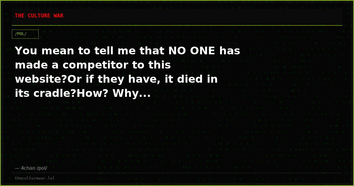 You mean to tell me that NO ONE has made a competitor to this website?Or if they have, it died in its cradle?How? Why...