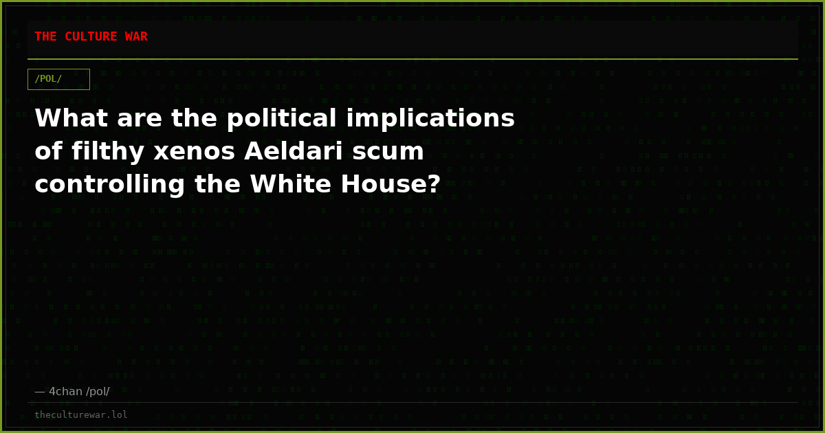 What are the political implications of filthy xenos Aeldari scum controlling the White House?