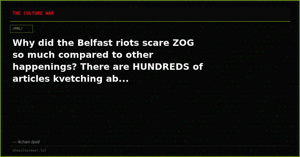 Why did the Belfast riots scare ZOG so much compared to other happenings? There are HUNDREDS of articles kvetching ab...