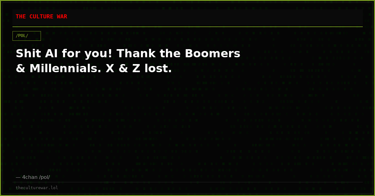 Shit AI for you! Thank the Boomers & Millennials. X & Z lost.