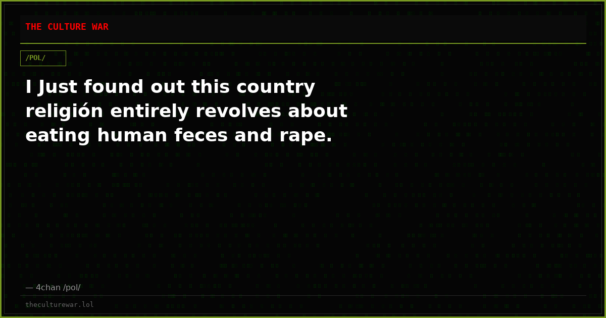 I Just found out this country religión entirely revolves about eating human feces and rape.
