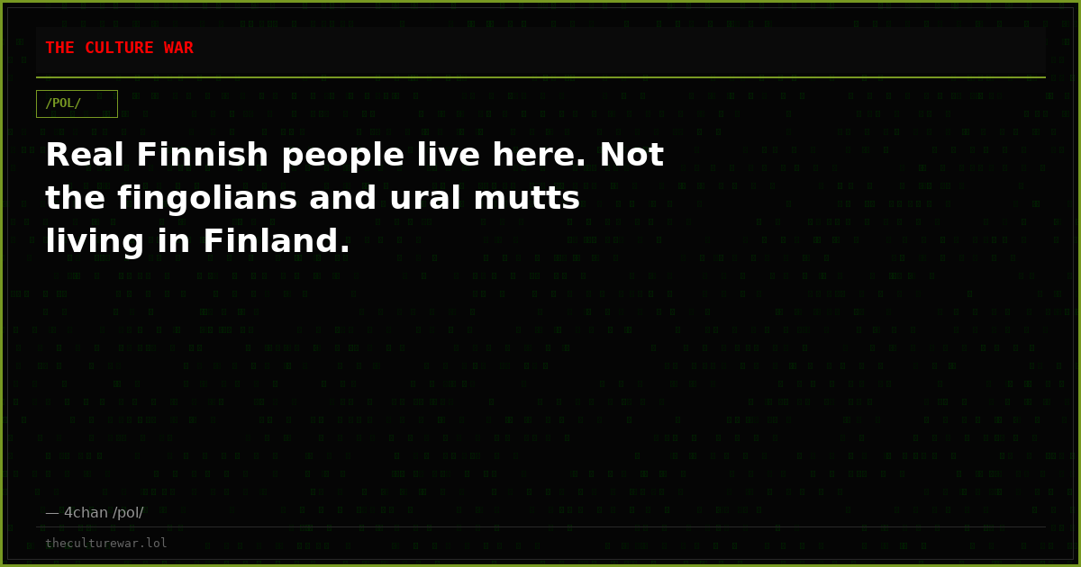Real Finnish people live here. Not the fingolians and ural mutts living in Finland.