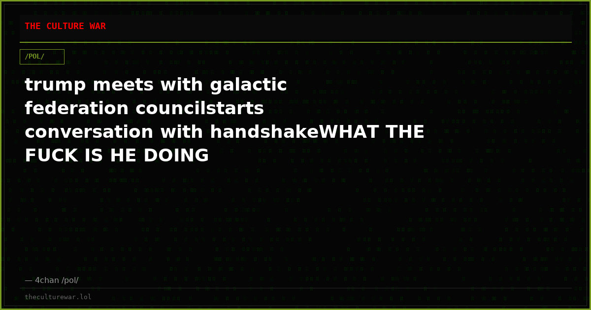trump meets with galactic federation councilstarts conversation with handshakeWHAT THE FUCK IS HE DOING