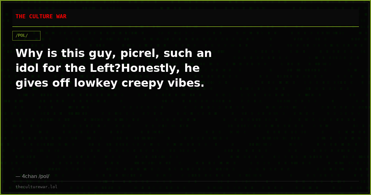 Why is this guy, picrel, such an idol for the Left?Honestly, he gives off lowkey creepy vibes.