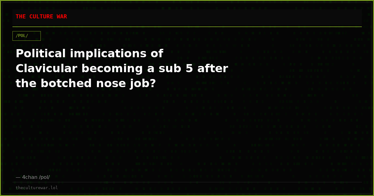 Political implications of Clavicular becoming a sub 5 after the botched nose job?