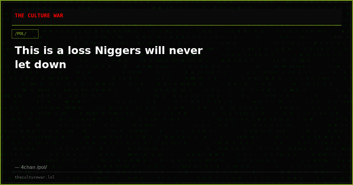 This is a loss Niggers will never let down