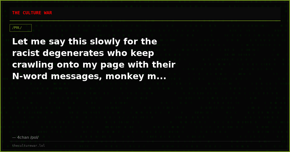 Let me say this slowly for the racist degenerates who keep crawling onto my page with their N-word messages, monkey m...