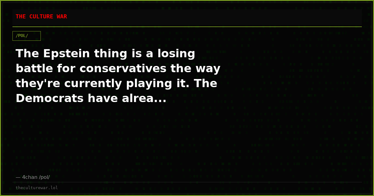 The Epstein thing is a losing battle for conservatives the way they're currently playing it. The Democrats have alrea...