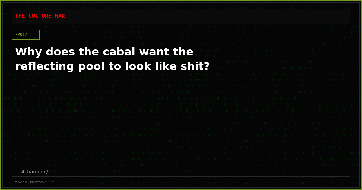 Why does the cabal want the reflecting pool to look like shit?
