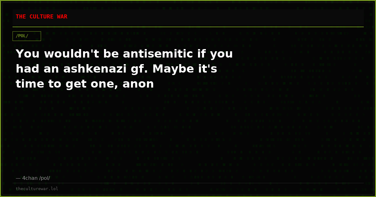 You wouldn't be antisemitic if you had an ashkenazi gf. Maybe it's time to get one, anon