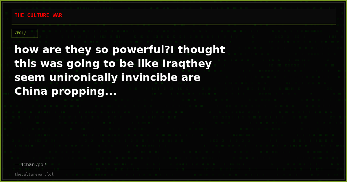 how are they so powerful?I thought this was going to be like Iraqthey seem unironically invincible are China propping...