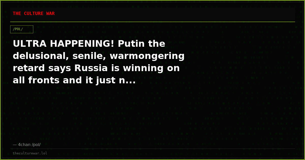 ULTRA HAPPENING! Putin the delusional, senile, warmongering retard says Russia is winning on all fronts and it just n...