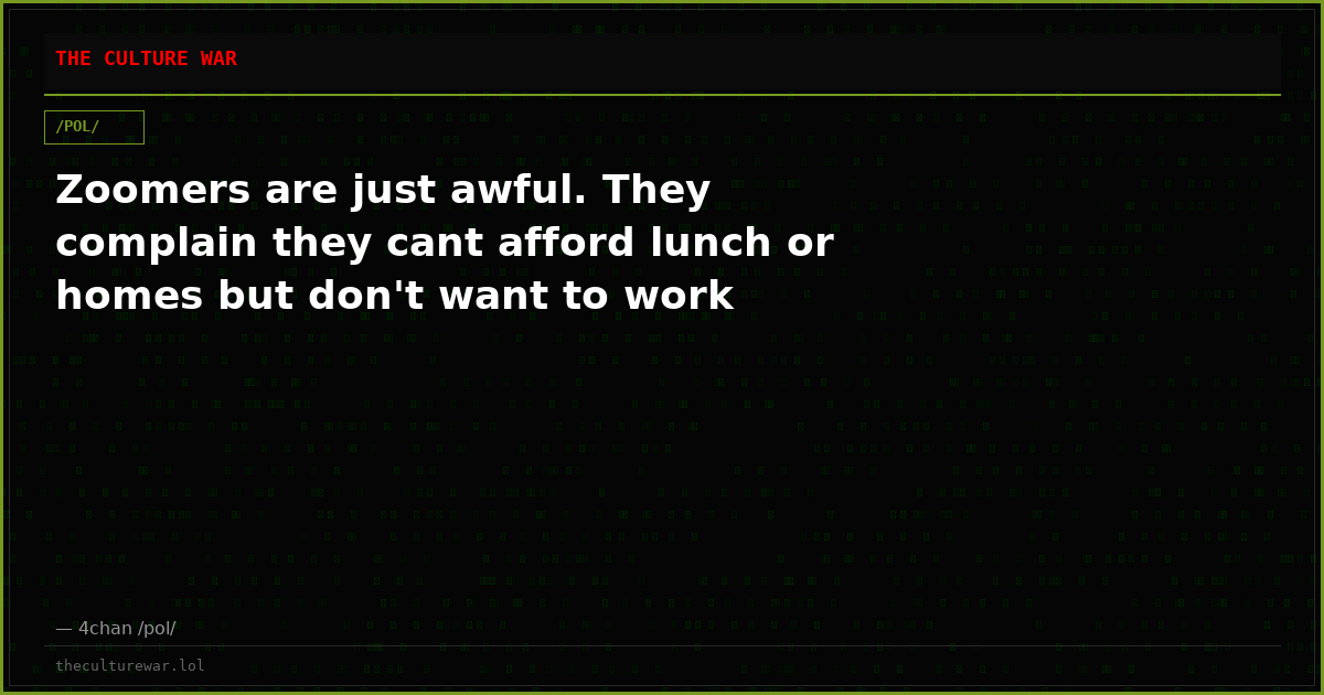 Zoomers are just awful. They complain they cant afford lunch or homes but don't want to work