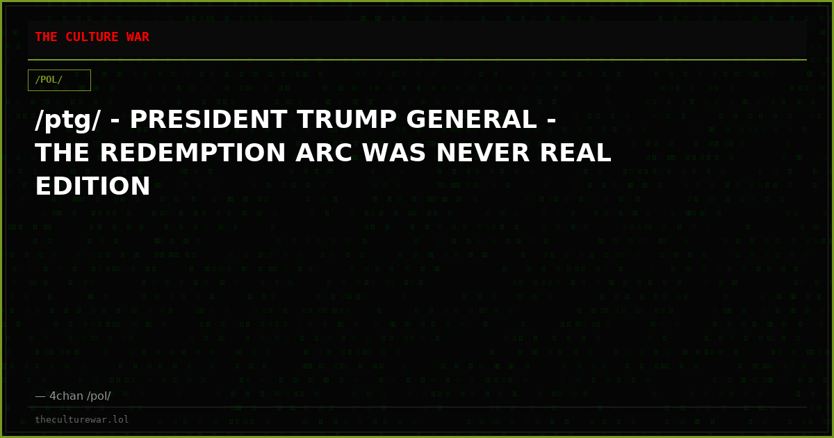 /ptg/ - PRESIDENT TRUMP GENERAL - THE REDEMPTION ARC WAS NEVER REAL EDITION