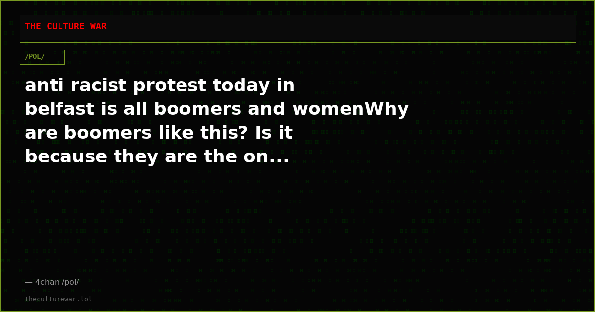 anti racist protest today in belfast is all boomers and womenWhy are boomers like this? Is it because they are the on...