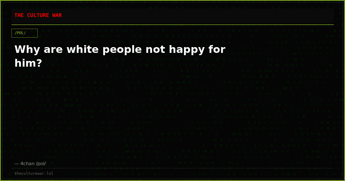 Why are white people not happy for him?