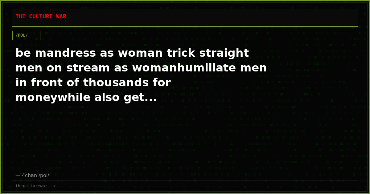 be mandress as woman trick straight men on stream as womanhumiliate men in front of thousands for moneywhile also get...
