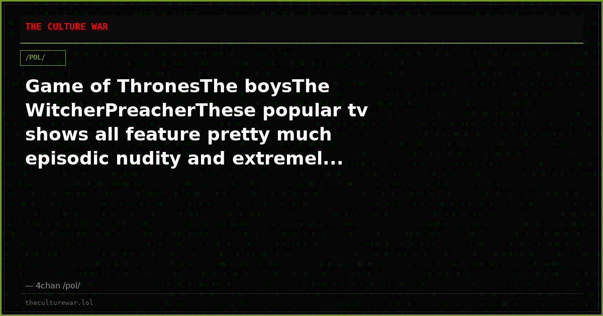 Game of ThronesThe boysThe WitcherPreacherThese popular tv shows all feature pretty much episodic nudity and extremel...