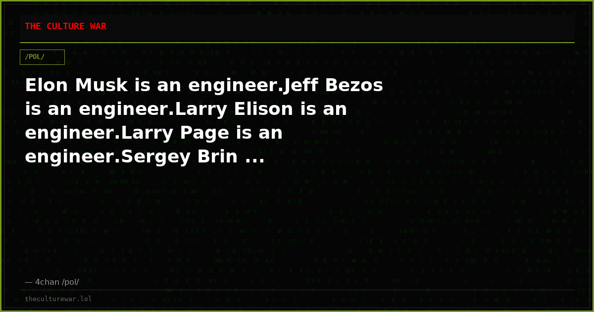 Elon Musk is an engineer.Jeff Bezos is an engineer.Larry Elison is an engineer.Larry Page is an engineer.Sergey Brin ...