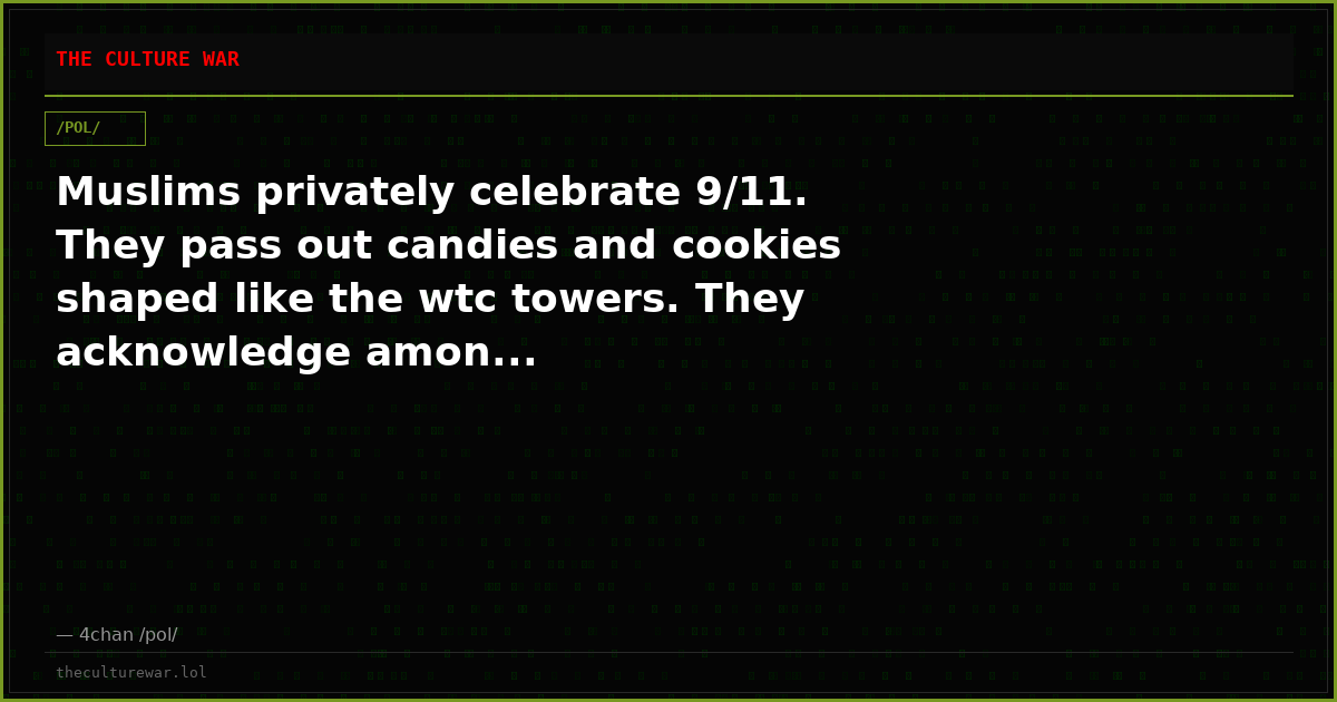 Muslims privately celebrate 9/11. They pass out candies and cookies shaped like the wtc towers. They acknowledge amon...