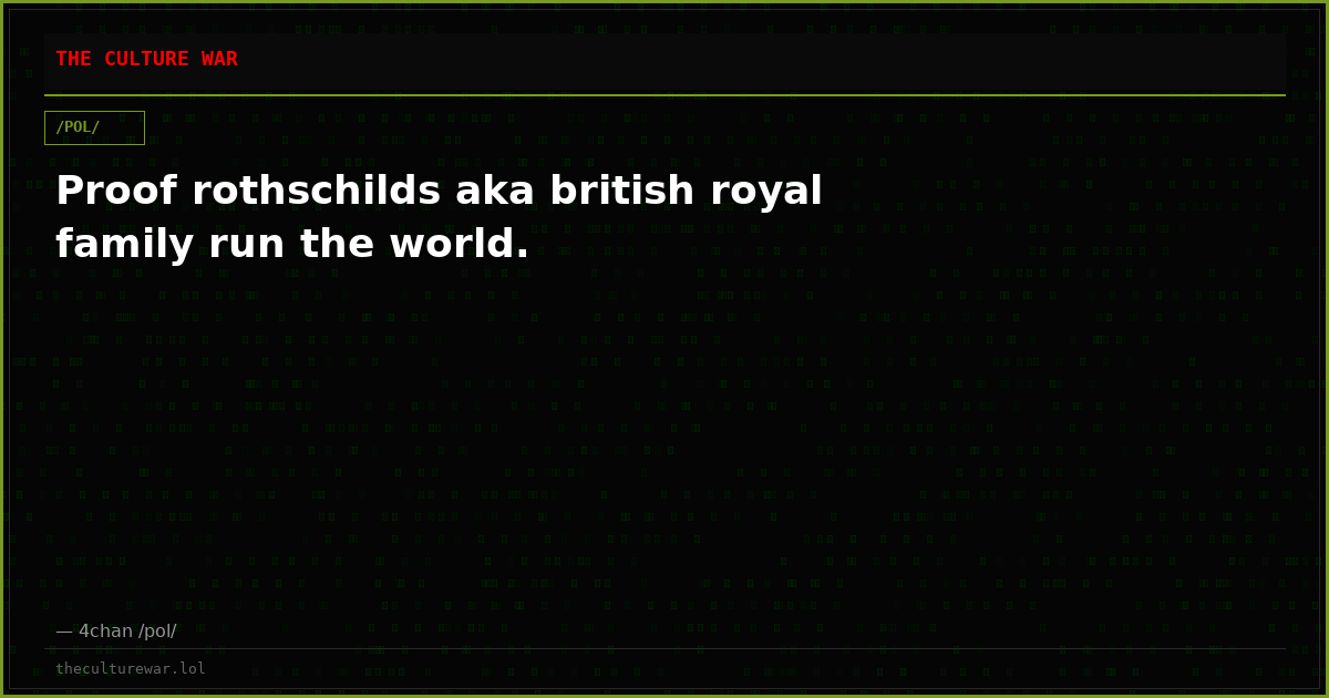 Proof rothschilds aka british royal family run the world.