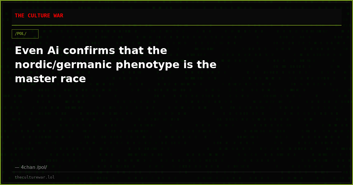 Even Ai confirms that the nordic/germanic phenotype is the master race