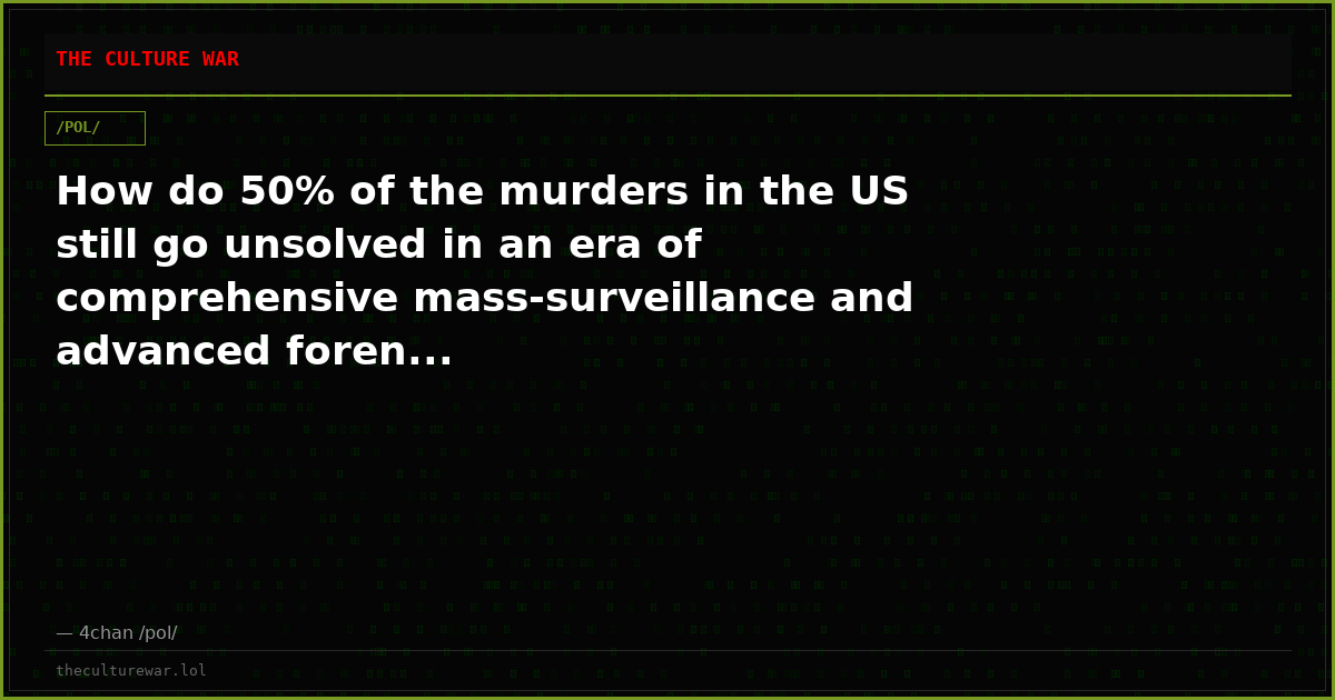 How do 50% of the murders in the US still go unsolved in an era of comprehensive mass-surveillance and advanced foren...