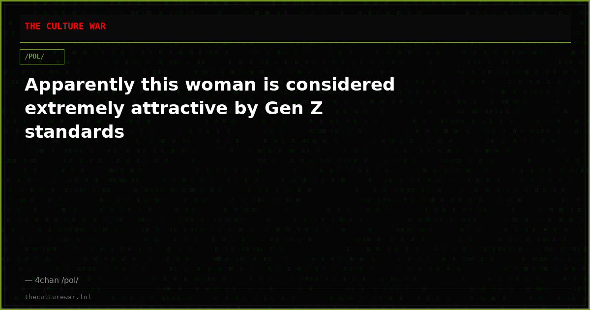Apparently this woman is considered extremely attractive by Gen Z standards