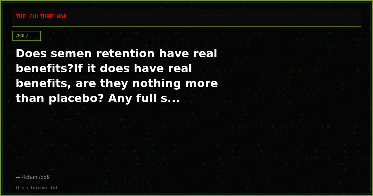 Does semen retention have real benefits?If it does have real benefits, are they nothing more than placebo? Any full s...