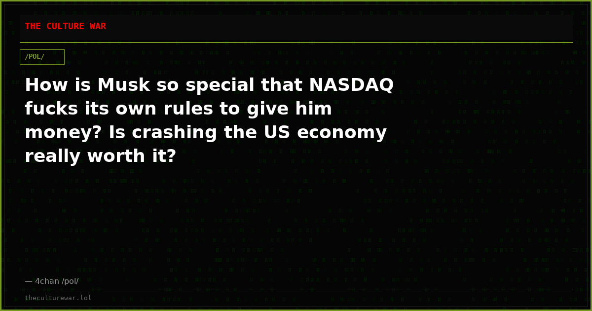 How is Musk so special that NASDAQ fucks its own rules to give him money? Is crashing the US economy really worth it?
