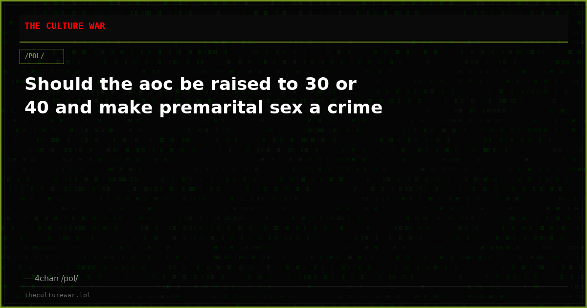 Should the aoc be raised to 30 or 40 and make premarital sex a crime