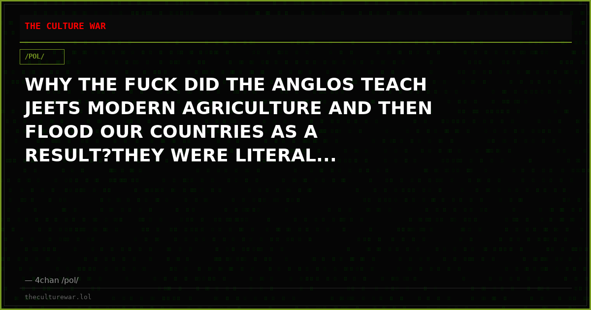 WHY THE FUCK DID THE ANGLOS TEACH JEETS MODERN AGRICULTURE AND THEN FLOOD OUR COUNTRIES AS A RESULT?THEY WERE LITERAL...