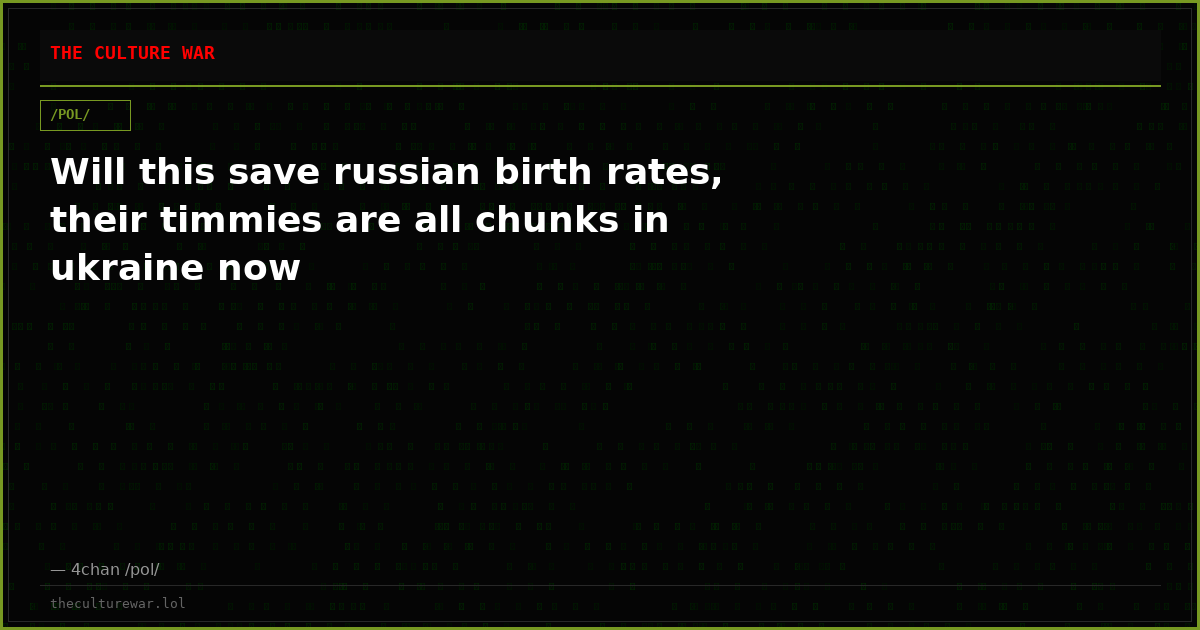 Will this save russian birth rates, their timmies are all chunks in ukraine now