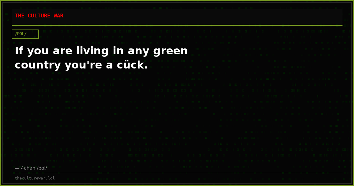 If you are living in any green country you're a cück.