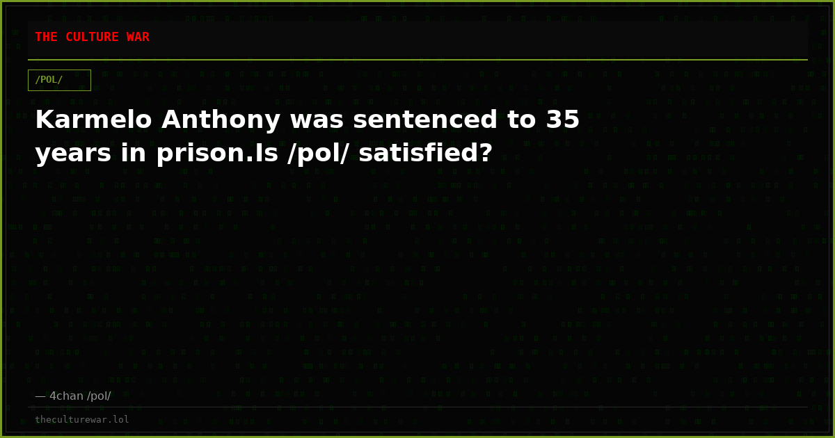 Karmelo Anthony was sentenced to 35 years in prison.Is /pol/ satisfied?