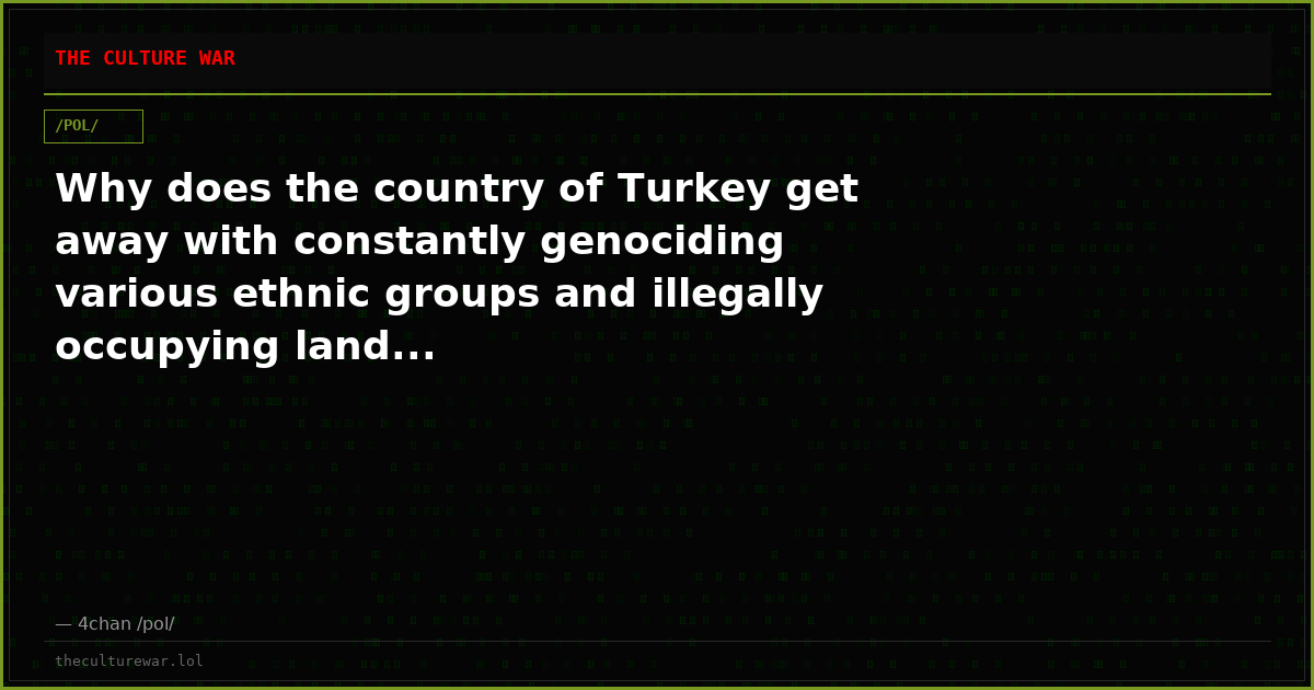 Why does the country of Turkey get away with constantly genociding various ethnic groups and illegally occupying land...