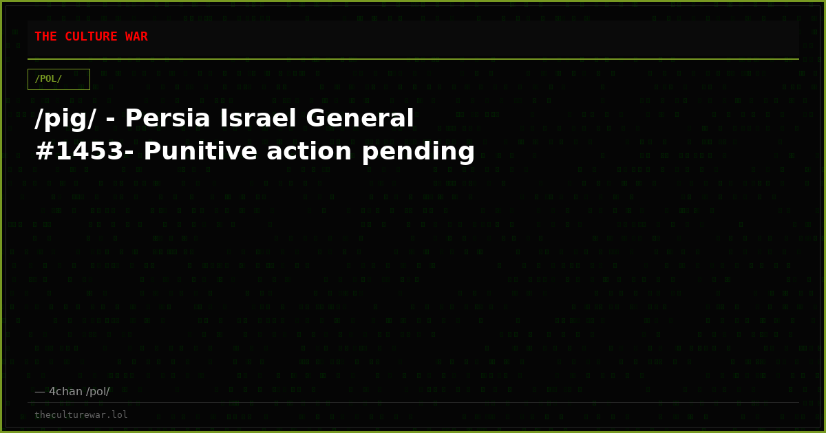 /pig/ - Persia Israel General #1453- Punitive action pending