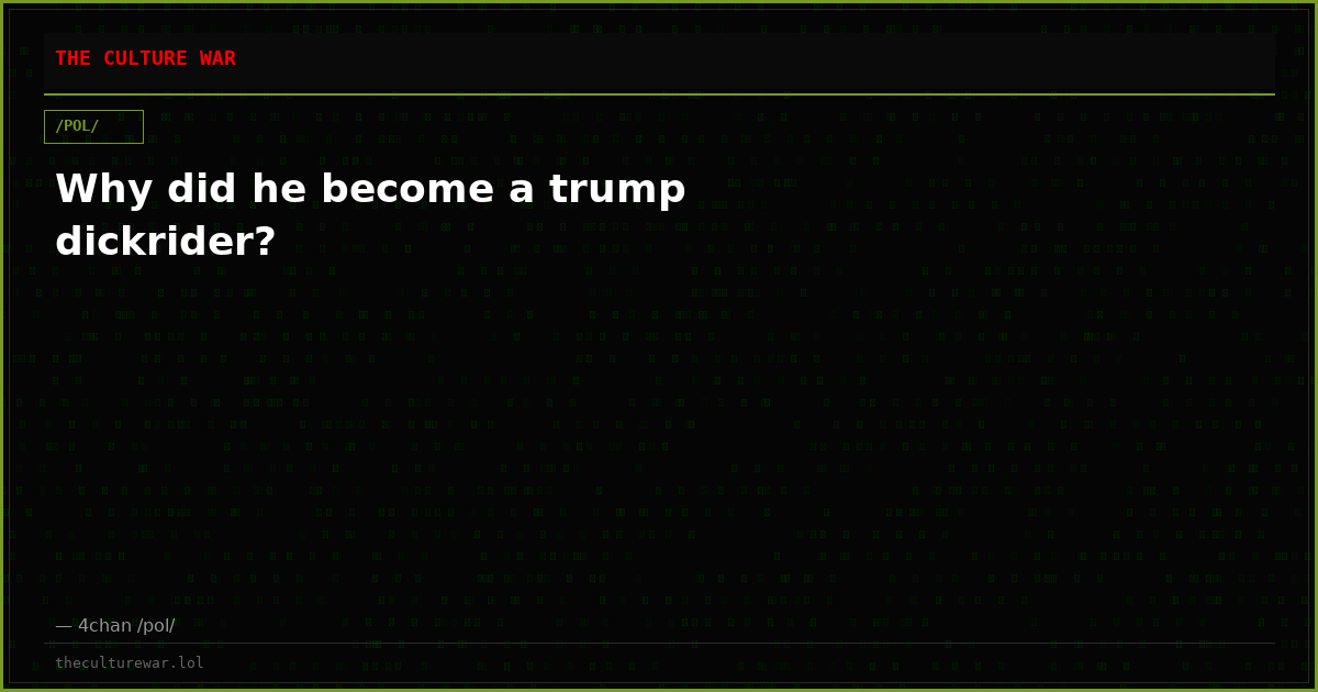 Why did he become a trump dickrider?