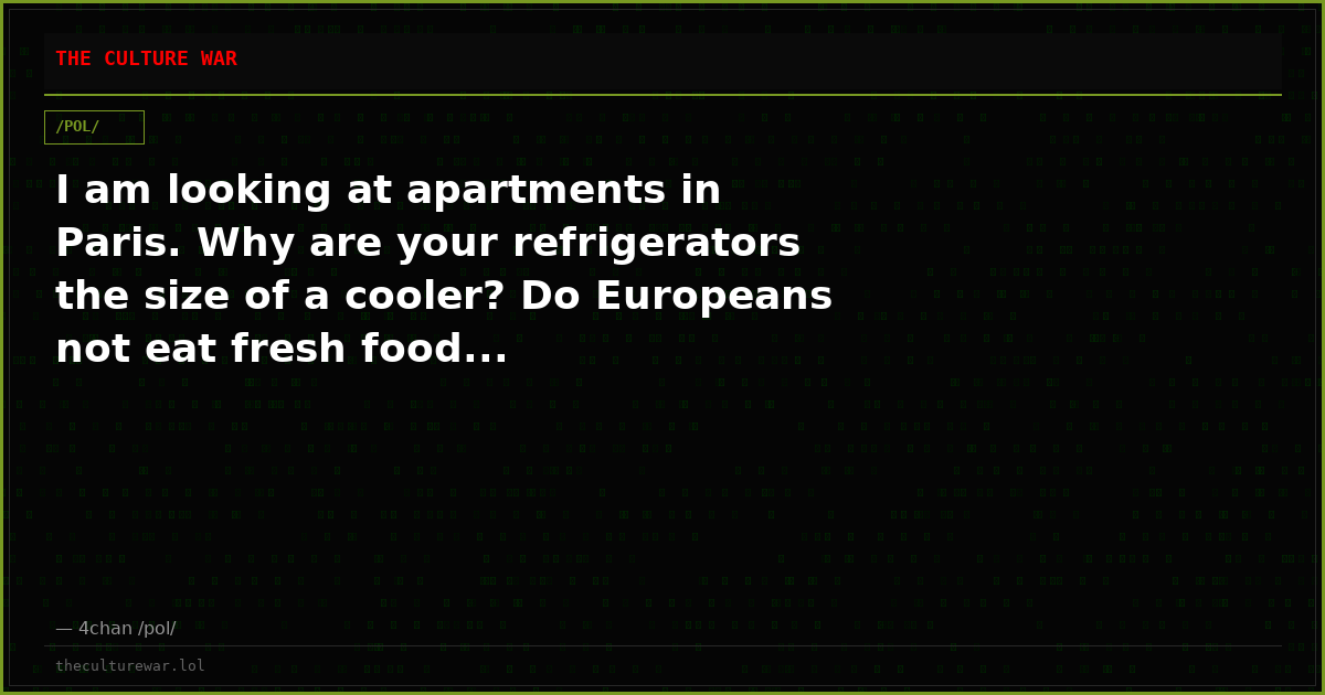 I am looking at apartments in Paris. Why are your refrigerators the size of a cooler? Do Europeans not eat fresh food...