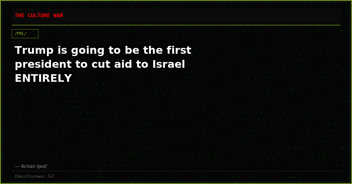 Trump is going to be the first president to cut aid to Israel ENTIRELY